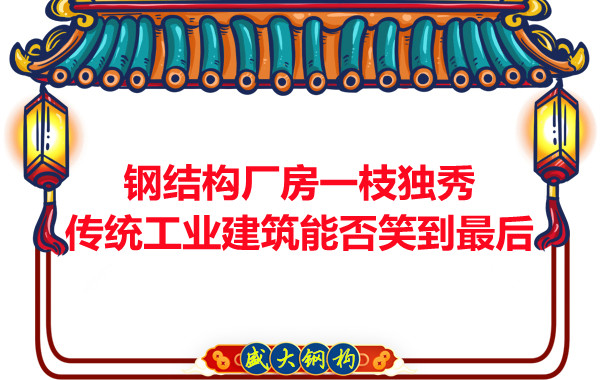 鋼結(jié)構(gòu)廠房一枝獨秀，傳統(tǒng)工業(yè)建筑能否笑到最后