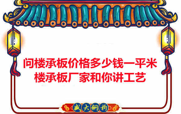 問樓承板價(jià)格多少錢一平米？樓承板廠家和你講工藝